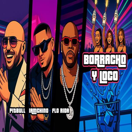 IAMCHINO X PITBULL X FLO RIDA - BORRACHO Y LOCO